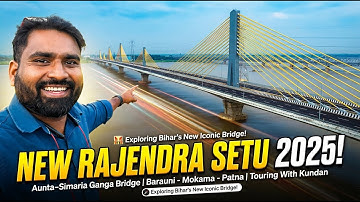 New Rajendra Setu 2025 | Aunta–Simaria Ganga Bridge | Barauni - Mokama - Patna | Touring With Kundan