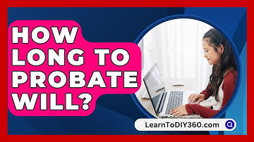 How Long To Probate Will? - LearnToDIY360.com