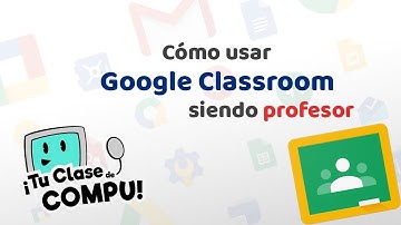 Tutorial: Cómo usar Classroom en modo Profesor - TuClasedeCompu