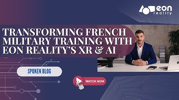 EON-XR Spoken Blog: Accelerating French Defense-EON Reality’s XR & Spatial AI for Military Training