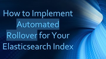 How to Implement Automated Rollover for Your Elasticsearch Index