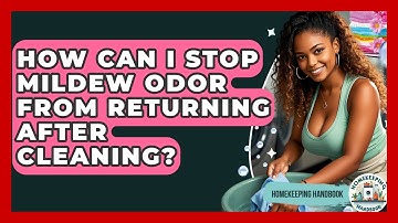 How Can I Stop Mildew Odor From Returning After Cleaning? - Homekeeping Handbook