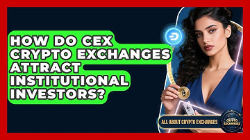 How Do CEX Crypto Exchanges Attract Institutional Investors? - All About Crypto Exchanges