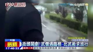 20150702中天新聞 街頭鬧劇!武僧遇臨檢 比武術求放行