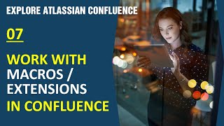 #07 Work with Macros, Extensions in Confluence | Explore Atlassian Confluence