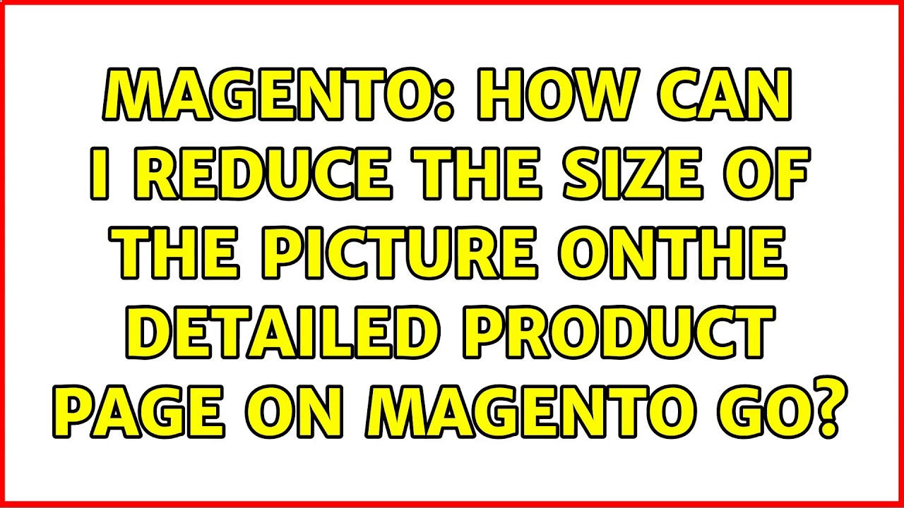 Magento How Can I Reduce The Size Of The Picture Onthe Detailed 