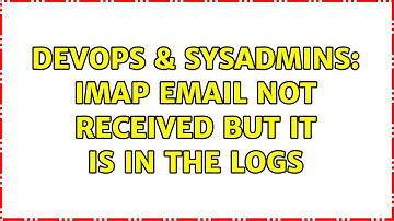 DevOps & SysAdmins: IMAP email not received but it is in the logs