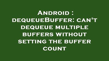 Android : dequeueBuffer: can