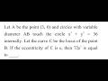 Let A be the point (3, 0) and circles with variable diameter AB touch the circle x2 + y2 = 36 inter
