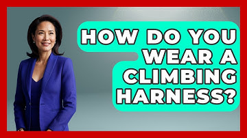 How Do You Wear A Climbing Harness? - Exploring Campgrounds