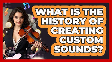 What Is The History Of Creating Custom Sounds? - The Musician Encyclopedia
