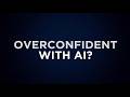 AI Can Make You Overconfident, Be Careful