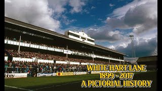 White Hart Lane - A pictorial history (1899 - 2017) of the home of Tottenham Hotspur