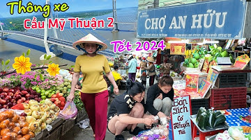 CHỢ AN HỮU ngập tràn không khí TẾT 2024 - Thông xe Cầu Mỹ Thuận 2