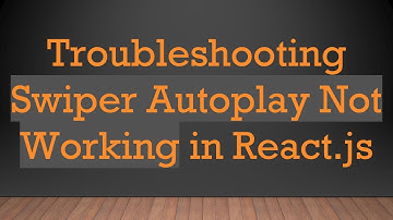 Troubleshooting Swiper Autoplay Not Working in React.js