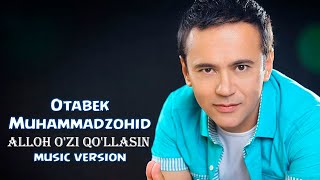 Otabek Muhammadzohid - Alloh o'zi qo'llasin | Отабек Мухаммадзохид-Аллох узи кулласин(Music Version)