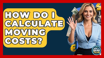 How Do I Calculate Moving Costs? - Ask Your Bank Teller