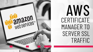 AWS Tutorial | AWS Certificate Manager to Server SSL Traffic