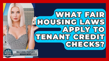 What Fair Housing Laws Apply To Tenant Credit Checks? - Mastering Property Management