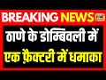 Mumbai News: महाराष्ट्र के ठाणे के डोंबिवली में एक फैक्ट्री में जोरदार धमाका, देखिए बड़ी ख़बर