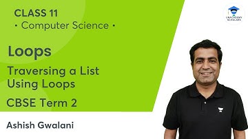 Loops | Traversing a List Using Loops | Class 11 Computer Science | Unacademy Scholars | Ashish