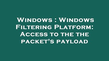 Windows : Windows Filtering Platform: Access to the the packet