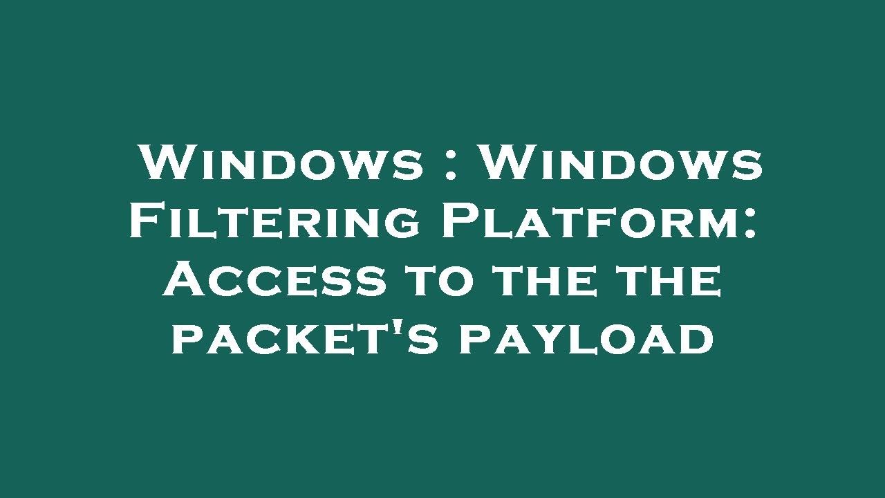 Windows Windows Filtering Platform Access to the the packet's