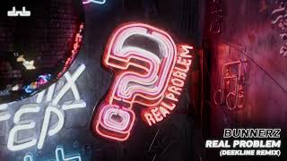 Bunnerz - Real Problem (Deekline remix)