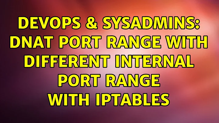 DevOps & SysAdmins: DNAT port range with different internal port range with Iptables