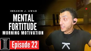 Information MORNING MOTIVATION- EPISODE 22- MENTAL FORTITUDE- Ibrahim J. Awad Guide