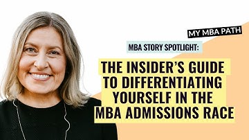 MBA Story Spotlight: The Insider’s Guide to Differentiating Yourself in the MBA Admissions Race