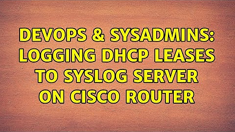 DevOps & SysAdmins: logging dhcp leases to syslog server on cisco router (2 Solutions!!)