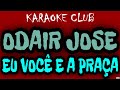 ODAIR JOSE - EU VOCÊ E A PRAÇA ( KARAOKÊ )