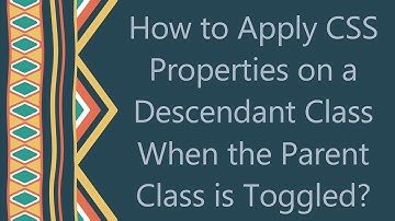 How to Apply CSS Properties on a Descendant Class When the Parent Class is Toggled?