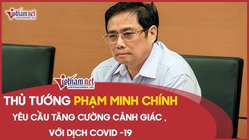 Cập nhật dịch Covid 19: Thủ Tướng Phạm Minh Chính yêu cầu tăng cường cảnh giác phòng chống dịch