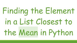 Finding the Element in a List Closest to the Mean in Python