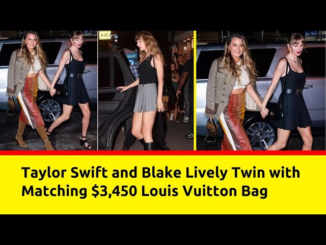Taylor Swift & Blake Lively Twin with Matching $3,450 Louis Vuitton Bag:  How They Rock the Accessory 