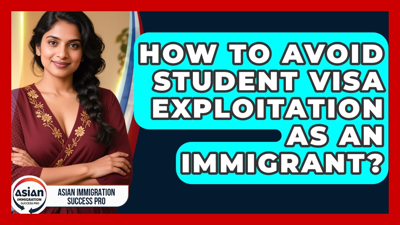 How To Avoid Student Visa Exploitation As An Immigrant? - Asian Immigration Success Pro