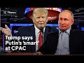Donald Trump repeats Putin praise at CPAC