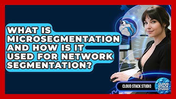 What Is Microsegmentation And How Is It Used For Network Segmentation? - Cloud Stack Studio