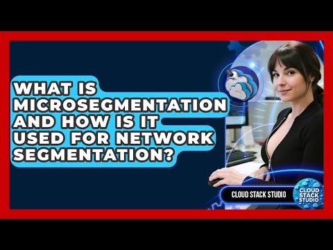 What Is Microsegmentation And How Is It Used For Network Segmentation? - Cloud Stack Studio