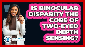 Is Binocular Disparity The Core Of Two-eyed Depth Sensing? - Optometry Knowledge Base