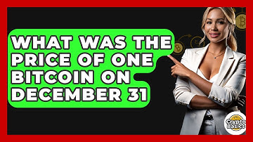 What Was the Price of One Bitcoin on December 31 - CryptoBasics360.com