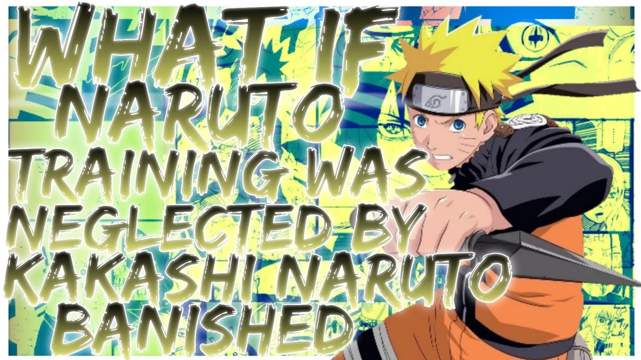 what if naruto training was neglected by kakashi naruto banished