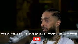 Nipsey Hussle On The Importance Of Making Timeless Music