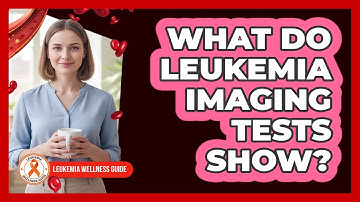 What Do Leukemia Imaging Tests Show?