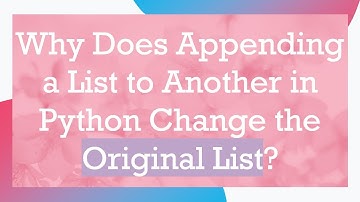 Why Does Appending a List to Another in Python Change the Original List?