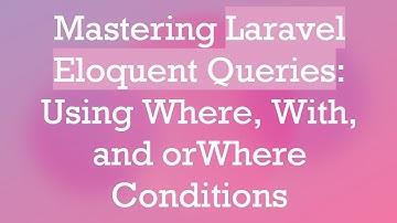 Mastering Laravel Eloquent Queries: Using Where, With, and orWhere Conditions