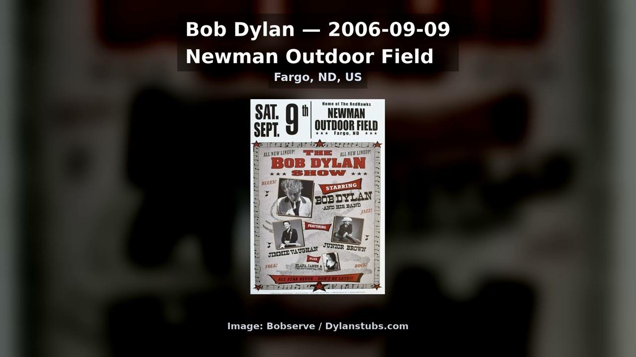 Watch Bob Dylan - 2006-09-09 - Newman Outdoor Field, Fargo, ND, US on YouTube Watch Bob Dylan - 2006-09-09 - Newman Outdoor Field, Fargo, ND, US on YouTube