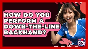 How Do You Perform A Down-the-Line Backhand? - Ping Pong Prodigy